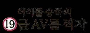 아이돌 승하의 19금 AV를 찍자